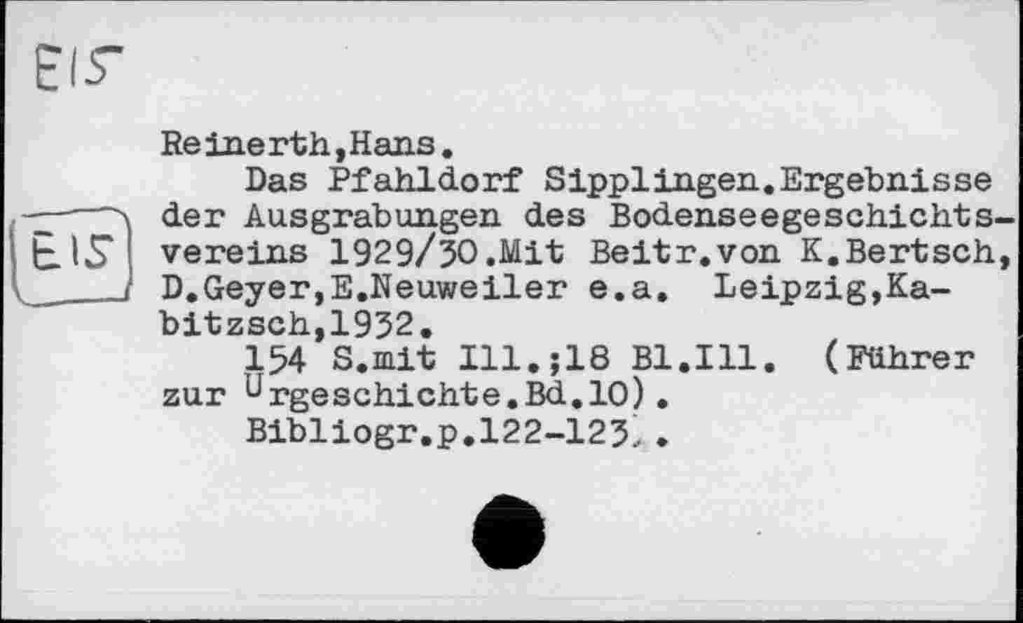 ﻿Re inerth ,Hans.
Das Pfahldorf Sipplingen.Ergebnisse der Ausgrabungen des Bodenseegeschichtsvereins I929/5O.Mit Beitr.von K.Bertsch, D.Geyer,E.Neuweiler e.a. Leipzig,Ka-bitzsch,1952.
154 S.mit I11.J18 Bl.Ill. (Führer zur urgeschichte.Bd.lO).
Bibliogr.p.122-125^.